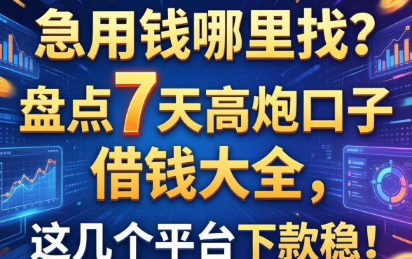 急用钱哪里找？盘点7天高炮口子借钱大全，这几个平台下款稳！