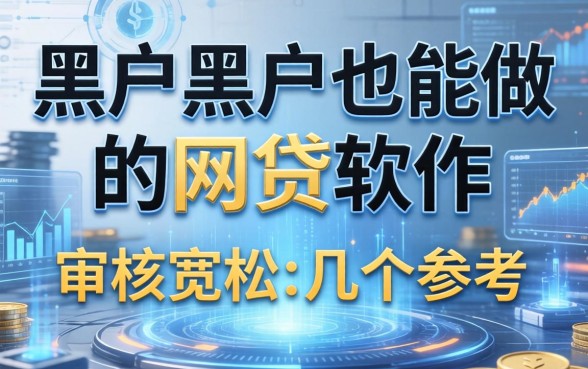 黑户黑户也能做的网贷软件：审核宽松的几个参考