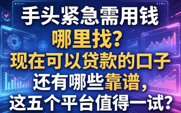手头紧急需用钱哪里找？现在可以贷款的口子还有哪些靠谱？这五个平台值得一试