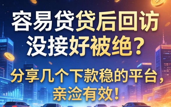 容易贷贷后回访没接好被拒？分享几个下款稳的平台，亲测有效！