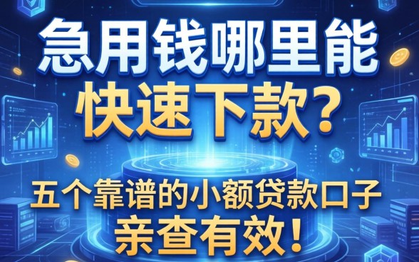 急用钱哪里能快速下款？分享五个靠谱的小额贷款口子，亲测有效！