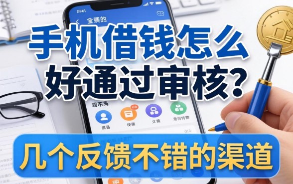 手机借钱怎么好通过审核？整理了几个反馈不错的渠道