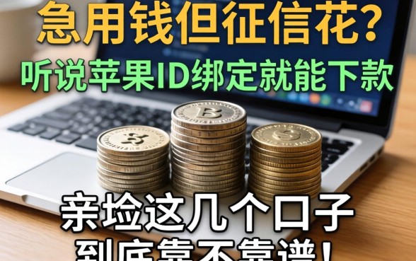 急用钱但征信花？听说苹果ID绑定就能下款，亲测这几个口子到底靠不靠谱！