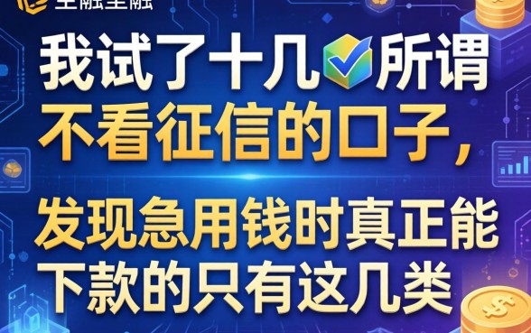 我试了十几个所谓不看征信的口子，发现急用钱时真正能下款的只有这几类