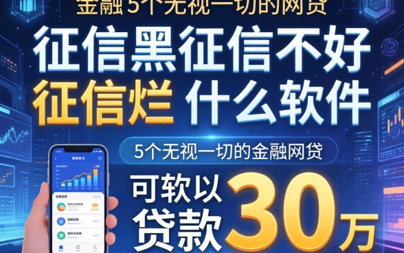 征信黑征信不好征信烂什么软件可以贷款30万，胪列5个无视一切的网贷