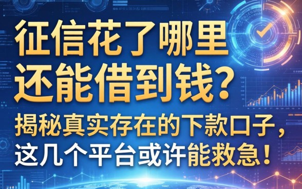 征信花了哪里还能借到钱？揭秘真实存在的下款口子，这几个平台或许能救急！