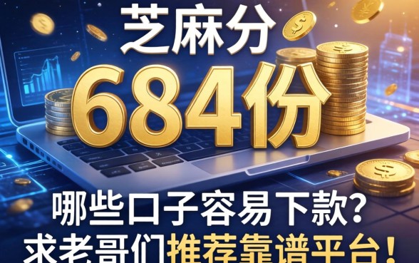 芝麻分684分，哪些口子容易下款？求老哥们推荐靠谱平台！