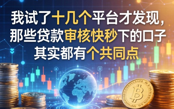 我试了十几个平台才发现，那些贷款审核快秒下的口子其实都有个共同点