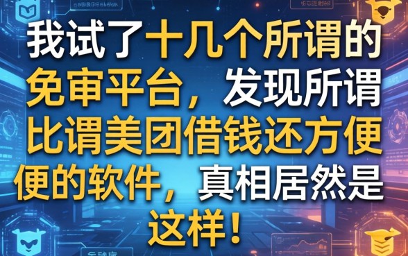 我试了十几个所谓的免审平台，发现所谓比美团借钱还方便的软件，真相居然是这样