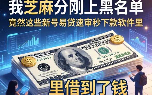 我芝麻分刚上黑名单，竟然在这些新号易贷速审秒下款软件里借到了钱