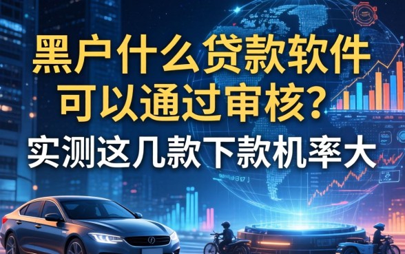 黑户什么贷款软件可以通过审核？实测这几款下款几率大