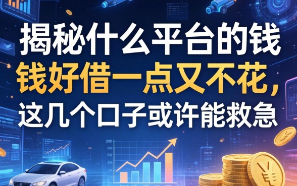 揭秘什么平台的钱好借一点又不花，这几个口子或许能救急