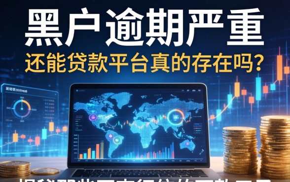 黑户逾期严重还能贷款的平台真的存在吗？揭秘那些不查征信的下款口子