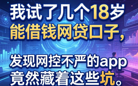 我试了几个18岁能借钱的网贷口子，发现风控不严的app竟然藏着这些坑