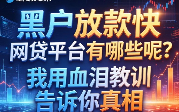 黑户放款快的网贷平台有哪些呢？我用血泪教训告诉你真相