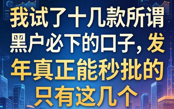 我试了十几款所谓黑户必下的口子，发现2026年真正能秒批的只有这几个