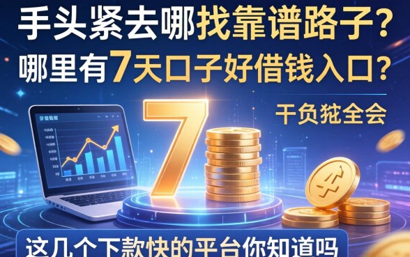 手头紧去哪找靠谱路子？哪里有7天口子好借钱入口？这几个下款快的平台你知道吗？