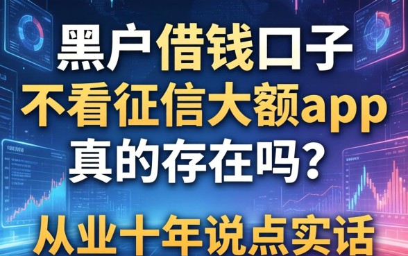 黑户借钱口子不看征信大额app真的存在吗？从业十年说点实话