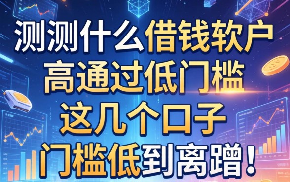 实测什么借钱软件高通过低门槛，这几个口子门槛低到离谱