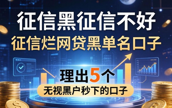 征信黑征信不好征信烂网贷黑名单口子，理出5个无视黑户秒下的口子