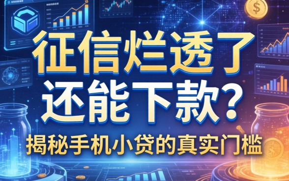 征信烂透了还能下款？揭秘手机小贷的真实门槛