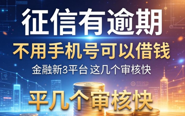 征信有逾期不用手机号可以借钱的平台，这几个审核快