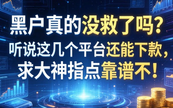 黑户真的没救了吗？听说这几个平台还能下款，求大神指点靠谱不！