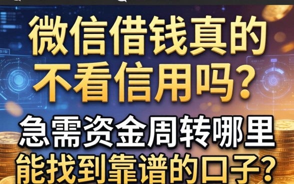 微信借钱真的不看信用吗？急需资金周转哪里能找到靠谱的口子？
