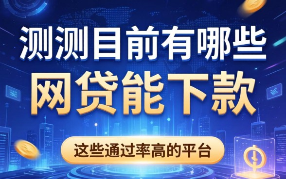 实测目前有哪些网贷能下款，整理出这些通过率高的平台