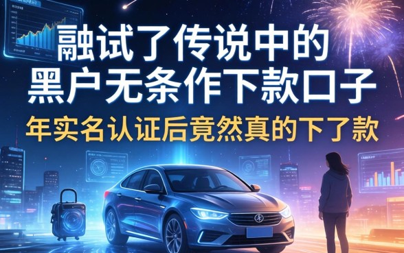 我试了传说中的黑户无条件下款口子，2026年实名认证后竟然真的下了款