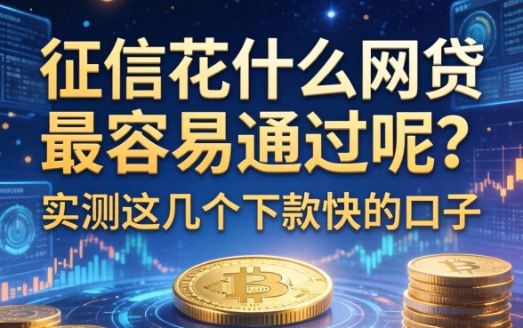 征信花什么网贷最容易通过呢？实测这几个下款快的口子