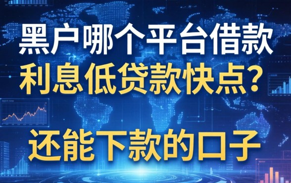黑户哪个平台借款利息低贷款快点？整理几个还能下款的口子