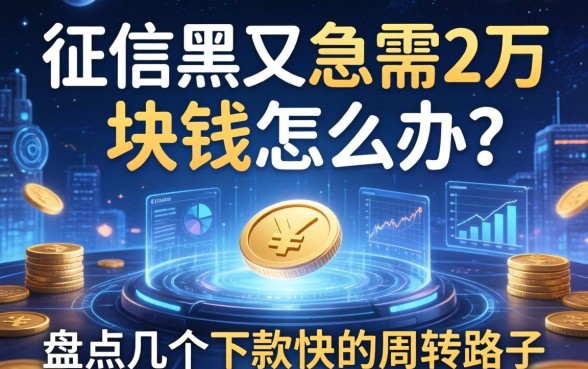 征信黑又急需2万块钱怎么办？盘点几个下款快的周转路子