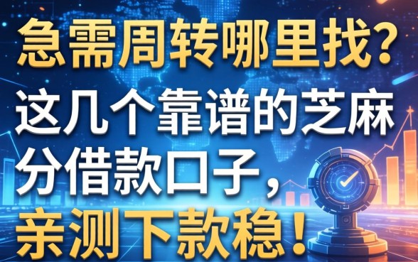 急需周转哪里找？这几个靠谱的芝麻分借款口子，亲测下款稳！