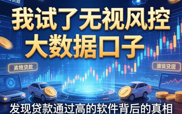 我试了无视风控大数据的口子2026，发现贷款通过高的软件背后的真相