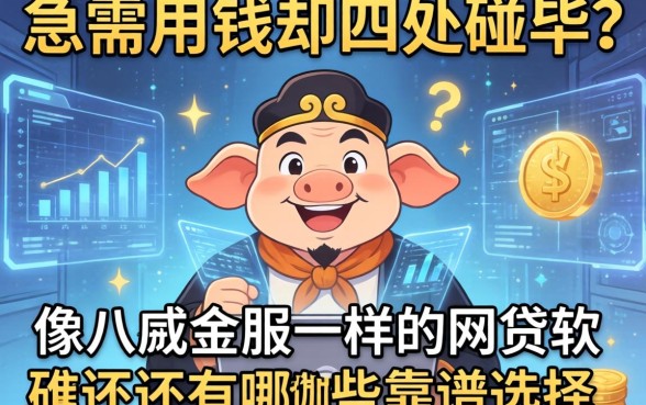 急需用钱却四处碰壁？像八戒金服一样的网贷软件还有哪些靠谱选择？