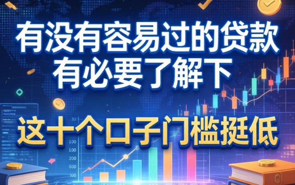 有没有容易过的贷款有必要了解下，这十个口子门槛挺低