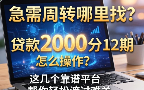 急需周转哪里找？贷款2000分12期怎么操作？这几个靠谱平台帮你轻松渡过难关