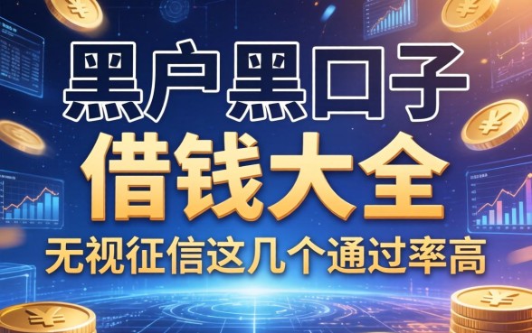 黑户2026黑口子借钱大全：无视征信这几个通过率高