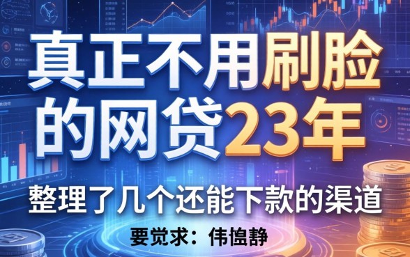 真正不用刷脸的网贷23年：整理了几个还能下款的渠道