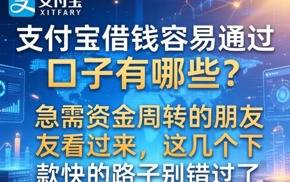 支付宝借钱容易通过的口子有哪些？急需资金周转的朋友看过来，这几个下款快的路子别错过了