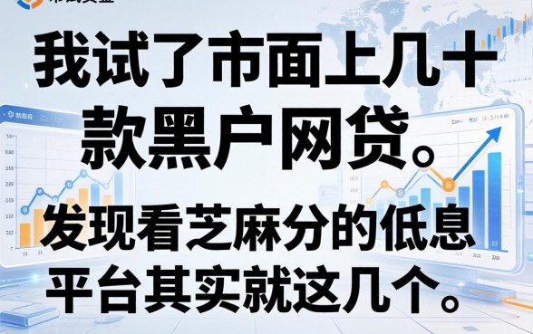 我试了市面上几十款黑户网贷，发现看芝麻分的低息平台其实就这几个
