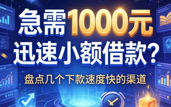 急需1000元迅速小额借款？盘点几个下款速度快的渠道