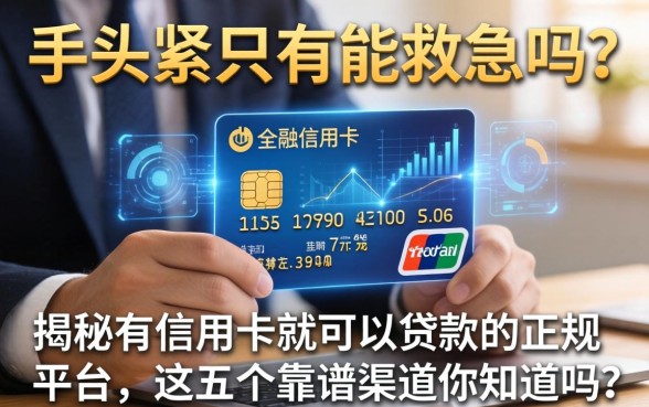 手头紧只有信用卡能救急吗？揭秘有信用卡就可以贷款的正规平台，这五个靠谱渠道你知道吗？