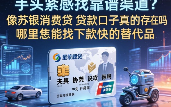 手头紧想找靠谱渠道？像苏银消费贷的贷款口子真的存在吗？哪里能找到下款快的替代品？