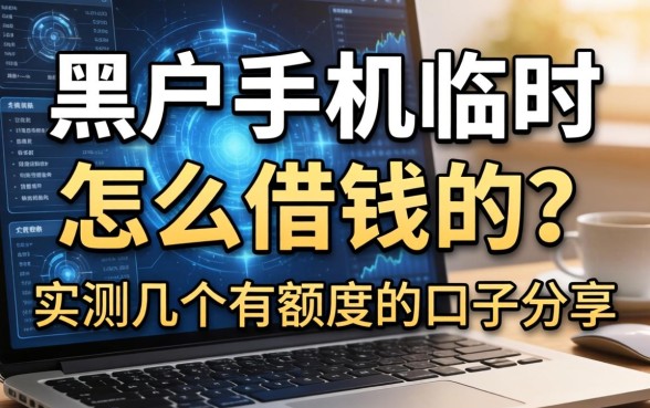 黑户手机临时怎么借钱的？实测几个有额度的口子分享