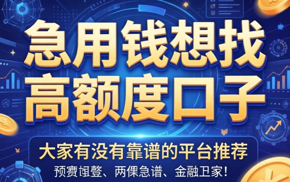 急用钱想找高额度口子，大家有没有靠谱的平台推荐？