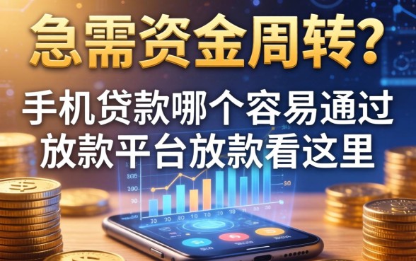 急需资金周转？手机贷款哪个容易通过放款的平台放款看这里