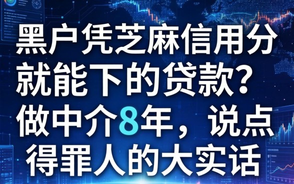 黑户凭芝麻信用分就能下的贷款？做中介8年，说点得罪人的大实话