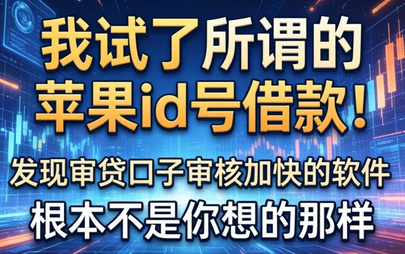我试了所谓的苹果id号借款，发现审贷口子审核加快的软件根本不是你想的那样